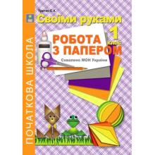 Своїми руками. Робота з папером. 1 клас. Третяк С.К.